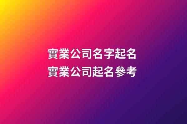 實業公司名字起名 實業公司起名參考-第1張-公司起名-玄機派